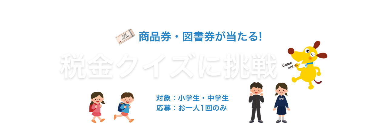 商品券・図書券が当たる！税金クイズに挑戦 対象：小学生・中学生 応募：おひとり1回のみ